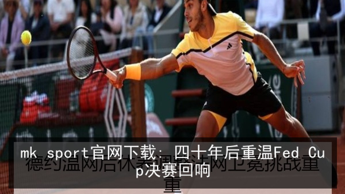 mk sport官网下载: 四十年后重温Fed Cup决赛回响 mk sport官网下载: 四十年后重温Fed Cup决赛回响